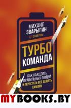 Турбокоманда. Как находить правильных людей и перестать все делать самому.. Зварыгин М.