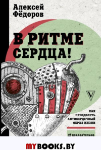 В ритме сердца! Как преодолеть антисердечный образ жизни. Фёдоров А.Ю.