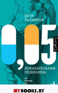 0,05. Доказательная медицина от магии до поисков бессмертия. Талантов П.В.