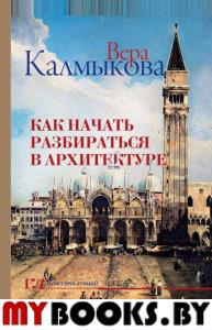 Как начать разбираться в архитектуре. Калмыкова В.В.