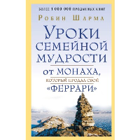 Уроки семейной мудрости от монаха, который продал свой "феррари". Шарма Р.