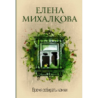 Время собирать камни. Михалкова Е.И.