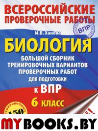 Биология. Большой сборник тренировочных вариантов проверочных работ для подготовки к ВПР. 6 класс. Ханова И.Б.