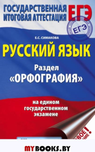 ЕГЭ. Русский язык. Раздел "Орфография" на едином государственном экзамене. Симакова Е.С.