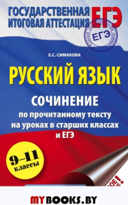 ЕГЭ. Русский язык. Сочинение по прочитанному тексту на уроках в старших классах и ЕГЭ. 9-11 классы. Симакова Е.С.