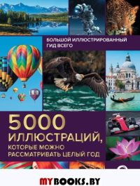 Большой иллюстрированный гид всего. 5 000 иллюстраций, которые можно рассматривать целый год. .