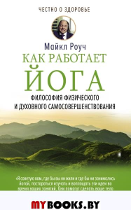 Как работает йога. Философия физического и духовного самосовершенствования.. Роуч М.