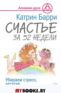 Счастье за 52 недели. Убираем стресс, негатив и плохое настроение. Барри Катрин