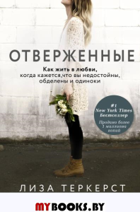 Отверженные. Как жить в любви, когда кажется, что вы недостойны, обделены и одиноки. ТерКерст Л.