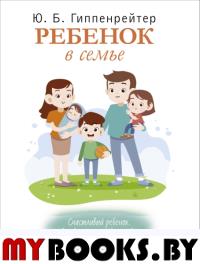 Ребенок в семье. Гиппенрейтер Ю.Б.