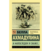 А напоследок я скажу.... Ахмадулина Б.А.