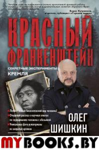 Красный Франкенштейн. Секретные эксперименты Кремля. Шишкин О.А.