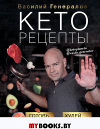 Кеторецепты: готовь вкусно, худей быстро!. Генералов В.О.