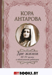 Две жизни: III-IV части, в обновленной редакции. Антарова К.Е.