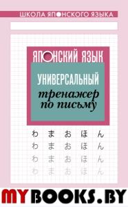 Японский язык. Универсальный тренажер по письму. .