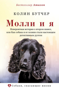 Молли и я. Невероятная история о втором шансе, или Как собака и ее хозяин стали настоящим детективным дуэтом. Бутчер К.