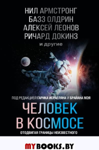 Человек в космосе. Отодвигая границы неизвестного. Армстронг Н., Олдрин Б., Леонов А.А.