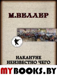 Накануне неизвестно чего. Веллер М.И.