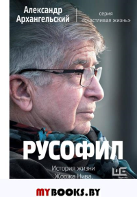 Русофил. История жизни Жоржа Нива, рассказанная им самим. Архангельский А.Н.