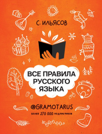 Все правила русского языка. Твоя ГРАМОТНОСТЬ от @GRAMOTARUS. Ильясов С.М.
