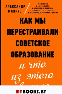 Как мы перестраивали советское образование и что из этого вышло. Милкус А.Б.