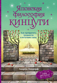 Японская философия кинцуги. Как превратить трудности в источник силы. Лендорф А.