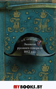 Записки русского генерала. 1812 г.. Ермолов А.П.