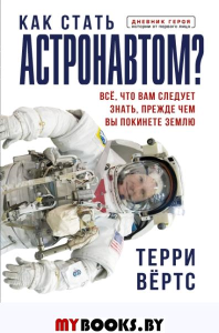 Как стать астронавтом? Все, что вам следует знать, прежде чем вы покинете Землю. . Вёртс Т..