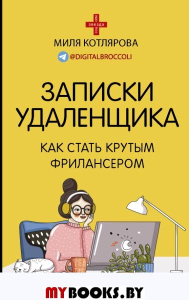 Записки удаленщика. Как стать крутым фрилансером. Котлярова Д.А.