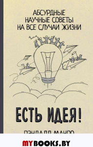 Есть идея! Абсурдные научные советы на все случаи жизни. Манро Р.