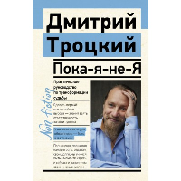 Пока-я-не-Я. Практическое руководство по трансформации судьбы. Троцкий Д.В.