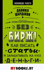 Без бирж! Как писать статьи и зарабатывать на них деньги. Шардаков Д.Ю.