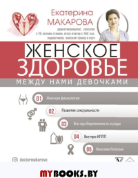 Женское здоровье: между нами девочками. . Макарова Е..