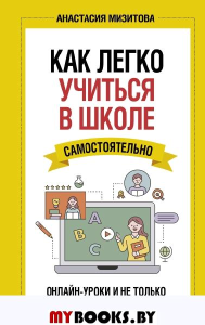 Как легко учиться в школе самостоятельно. Онлайн-уроки и не только.. Мизитова А.