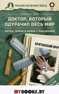 Доктор, который одурачил весь мир: наука, обман и война с вакцинами. . Дир Б..