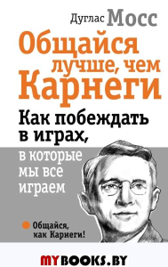 Общайся лучше, чем Карнеги. Как побеждать в играх, в которые мы все играем