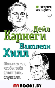 Общайся так, чтобы тебя слышали, слушали и слушались!. Карнеги Д., Хилл Н.