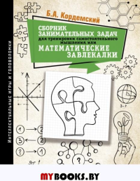 Сборник занимательных задач для тренировки самостоятельного мышления или МАТЕМАТИЧЕСКИЕ ЗАВЛЕКАЛКИ. Кордемский Б.А.