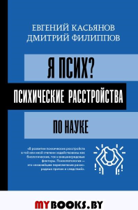 Я псих? Психические расстройства по науке. . Касьянов Е.Д., Филиппов Д.С..