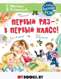 Первый раз - в первый класс!. Успенский Э.Н., Маршак С.Я., Карганова Е.Г.