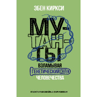 Мутанты. Взламывая генетический код человечества. . Киркси Э..