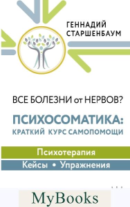 Все болезни от нервов? Психосоматика: краткий курс самопомощи. Психотерапия, кейсы, упражнения. Старшенбаум Г.В.