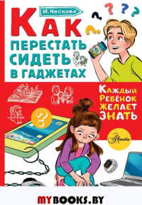 Как перестать сидеть в гаджетах. Чеснова И.Е.