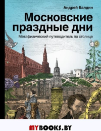 Московские праздные дни. Метафизический путеводитель по столице. Балдин А.Н.