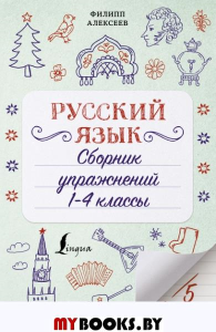 Русский язык. Сборник упражнений: 1-4 классы. Алексеев Ф.С.