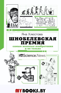 Шнобелевская премия: самые нелепые изобретения и не только. Хлюстова Я.И.