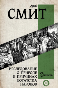 Исследование о природе и причинах богатства народов. Самое полное классическое издание. . Смит А..