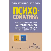 Психосоматика: как выйти из адского круга панических атак, беспокойства, стресса и тревожных состояний. 20 работающих способов. Федоренко П.А., Качай И.С.