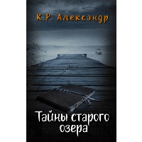 Тайны старого озера. Александр К.Р.