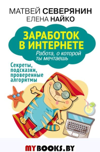 Заработок в интернете. Секреты, подсказки, проверенные алгоритмы. Найко Е., Северянин М.